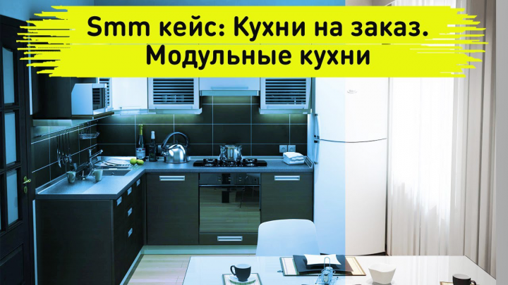 Smm кейс. Кухни на заказ. Модульные кухни. Таргет в Вк