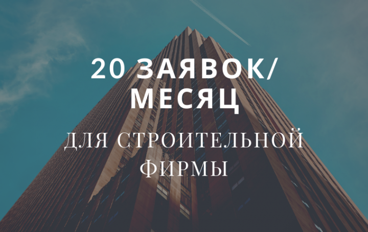 20 заявок/месяц для строительной фирмы