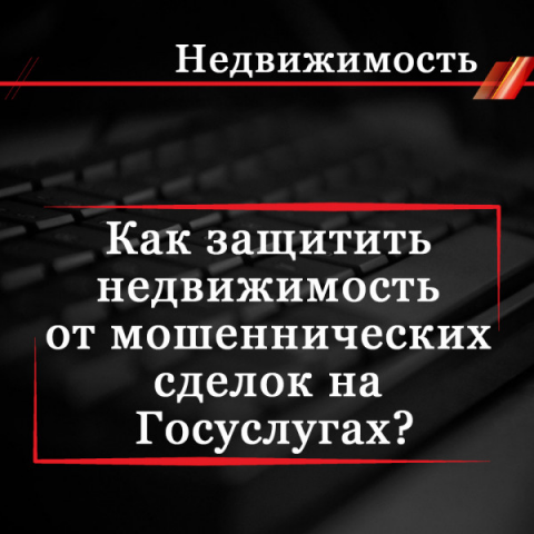 Как защитить недвижимость от мошеннических сделок на Госуслугах?