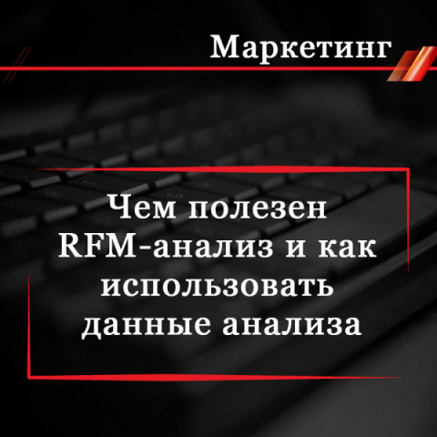 Чем полезен RFM-анализ и как использовать данные анализа