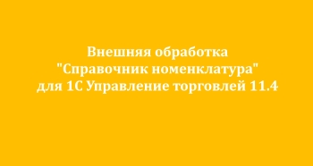Внешняя обработка "Справочник номенклатура" для 1С УТ 11.4