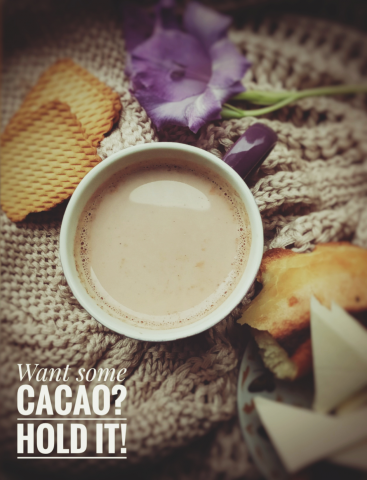 Want some cacao? Hold it!