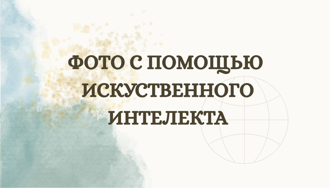 ФОТО С ПОМОЩЬЮ  ИСКУСТВЕННОГО ИНТЕЛЕКТА