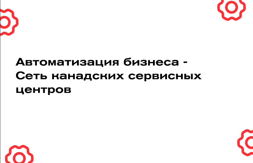 Автоматизация бизнеса - Сеть канадских сервисных центров