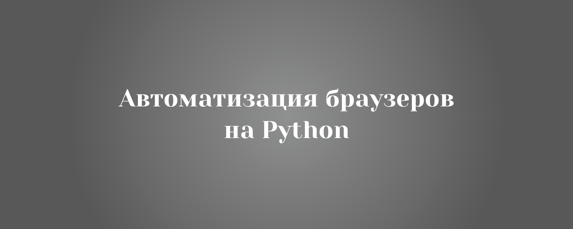 Автоматизация браузеров на Python: Быстро, Надёжно, Под Ключ!