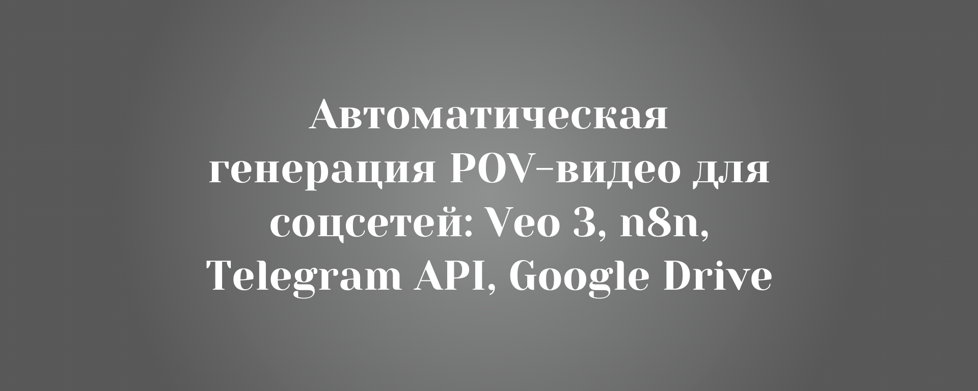 Автоматическая генерация POV-видео для соцсетей: Veo 3, n8n, Telegram API, Google Drive
