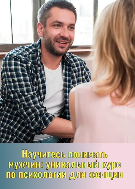 Научитесь понимать мужчин:  уникальный курс по психологии для женщин