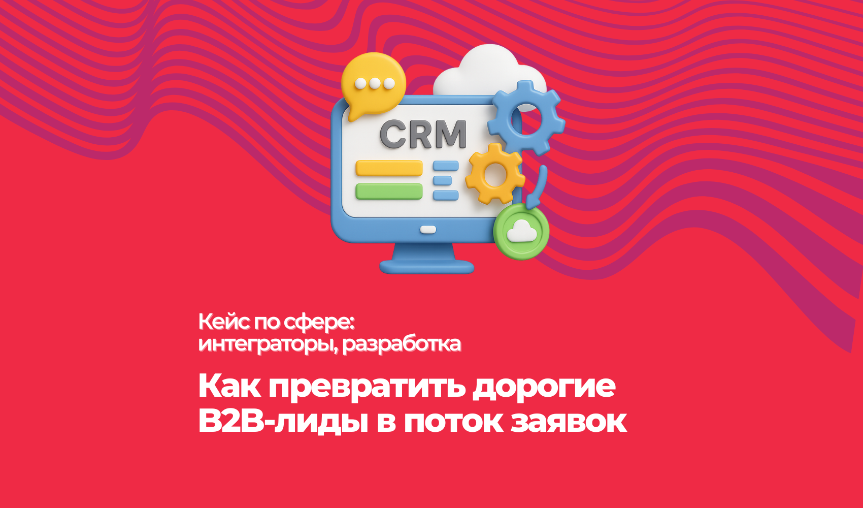 Как превратить дорогие B2B-лиды в поток заявок