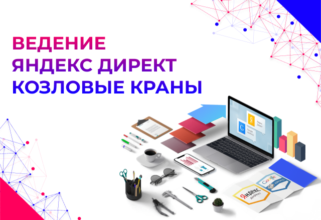 Настройка и оптимизация Яндекс.Директ для производителя козловых кранов: реанимация B2B-продаж