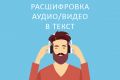 Транскрибация/расшифровка аудио-видео в текст