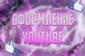 Оформление вашего Youtube канала