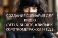 Сценарий для REELS, SHOTS, ВК КЛИПЫ. На любую тему