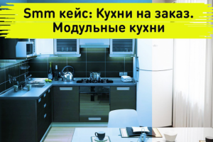 Smm кейс. Кухни на заказ. Модульные кухни. Таргет в Вк