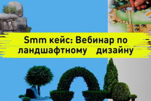 Smm кейс. Ландшафтный дизайн вебинар