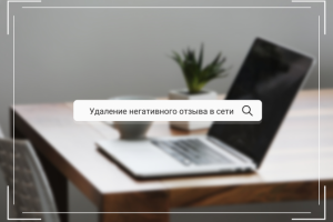 Удаление негативных отзывов в сети