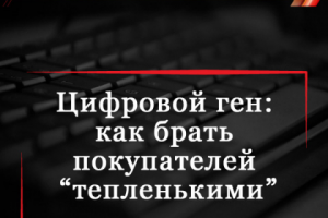 Цифровой ген: как брать покупателей “тепленькими”