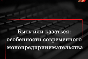 Быть или казаться: особенности современного монопредпринимателя