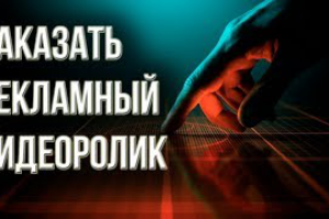 Заказать рекламный видеоролик Создание видеороликов под ключ