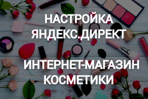 Яндекс.Директ для интернет-магазина косметики