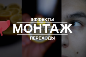 Монтаж, динамичность, видеоэффекты, переходы