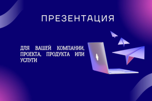 Презентации ВАШЕЙ компании, проекта, продукта ИЛИ услуги