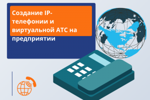 Создание IP-телефонии и виртуальной АТС на предприятии