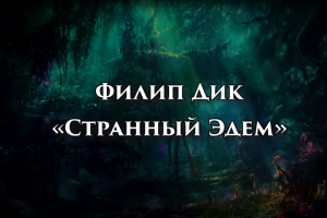 Озвучка рассказа Филиппа Дика "Странный Эдем"