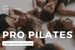 Кейс | Студия пилатеса и растяжки «Pro Pilates»