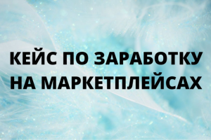 Кейс по заработку на маркетплейсах