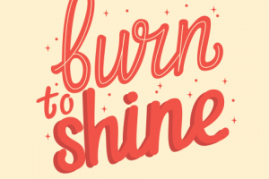 Burn to shine