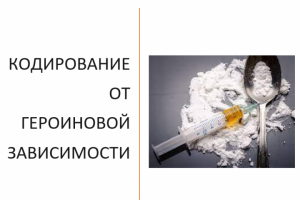 КОДИРОВАНИЕ ОТ ГЕРОИНОВОЙ ЗАВИСИМОСТИ
