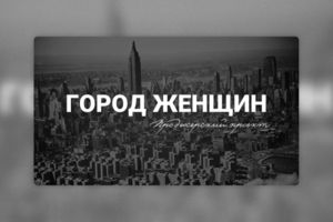 Город женщин. Продюсерский проект