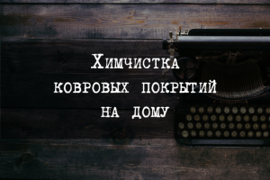 Химчистка ковровых покрытий на дому