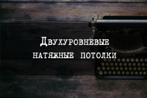 Двухуровневые натяжные потолки