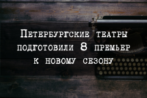Петербургские театры подготовили восемь премьер к новому сезону