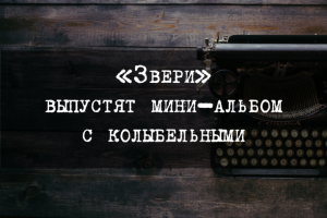 «Звери» выпустят мини-альбом с колыбельными