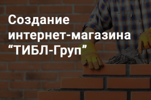 Создание интернет-магазина "ТИБЛ-Груп"