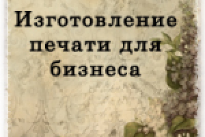 Печать для вашего бизнеса: изготовление и регистрация