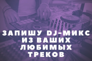 Запишу микс из Ваших любимых треков, сделаю подборку из треков