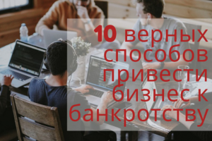10 верных способов привести бизнес к банкротству