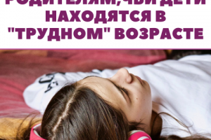 5 СОВЕТОВ РОДИТЕЛЯМ, ЧЬИ ДЕТИ НАХОДЯТСЯ В "ТРУДНОМ" ВОЗРАСТЕ