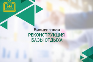 Бизнес-план Реконструкция Базы отдыха