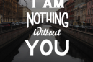 I am nothing without you