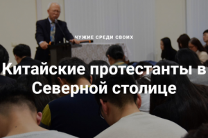 Чужие среди своих. Китайские протестанты в Северной столице