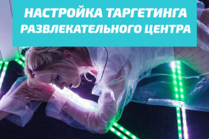 Настройка и ведение таргетинга развлекательный центр