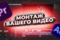 Монтаж видеоролика(Premier Pro, After Effects)