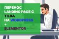 Ручной перенос Landing Page с Tilda на WordPress + Elementor