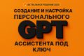 Создание и настройка персонального GPT-ассистента под ключ