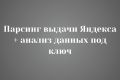 Парсинг выдачи Яндекса + анализ данных под ключ
