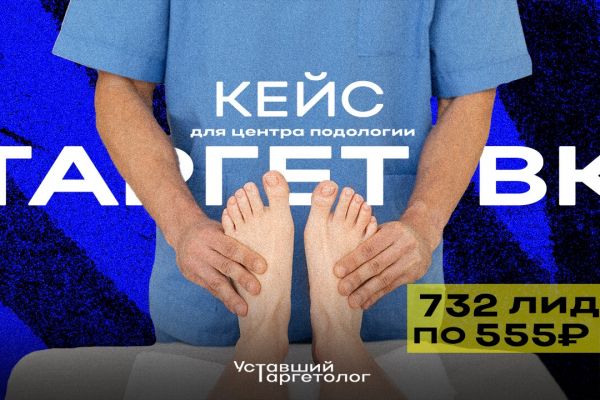КЕЙС: Таргет ВК для клиники подологии. +732 лидов на услуги подолога по 555₽